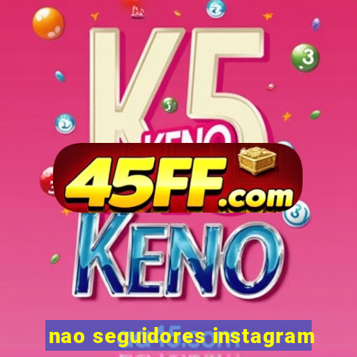 nao seguidores instagram